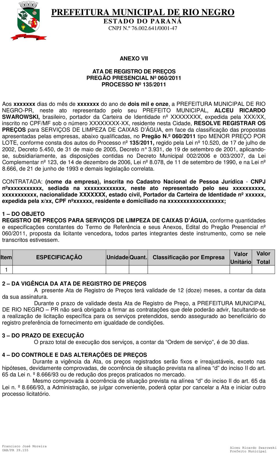 residente nesta Cidade, RESOLVE REGISTRAR OS PREÇOS para SERVIÇOS DE LIMPEZA DE CAIXAS D ÁGUA, em face da classificação das propostas apresentadas pelas empresas, abaixo qualificadas, no Pregão N.