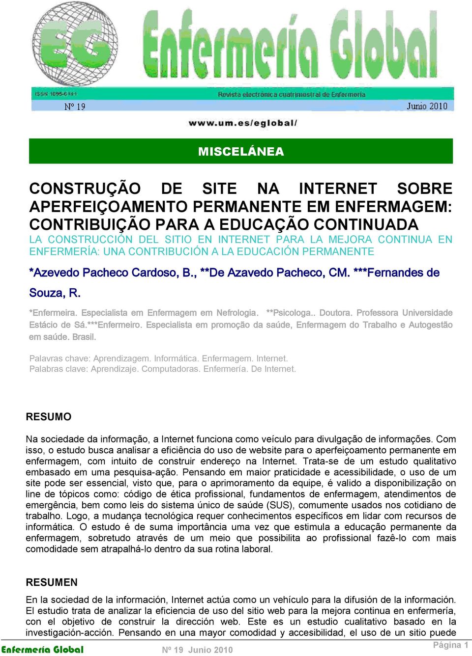 **Psicologa.. Doutora. Professora Universidade Estácio de Sá.***Enfermeiro. Especialista em promoção da saúde, Enfermagem do Trabalho e Autogestão em saúde. Brasil. Palavras chave: Aprendizagem.