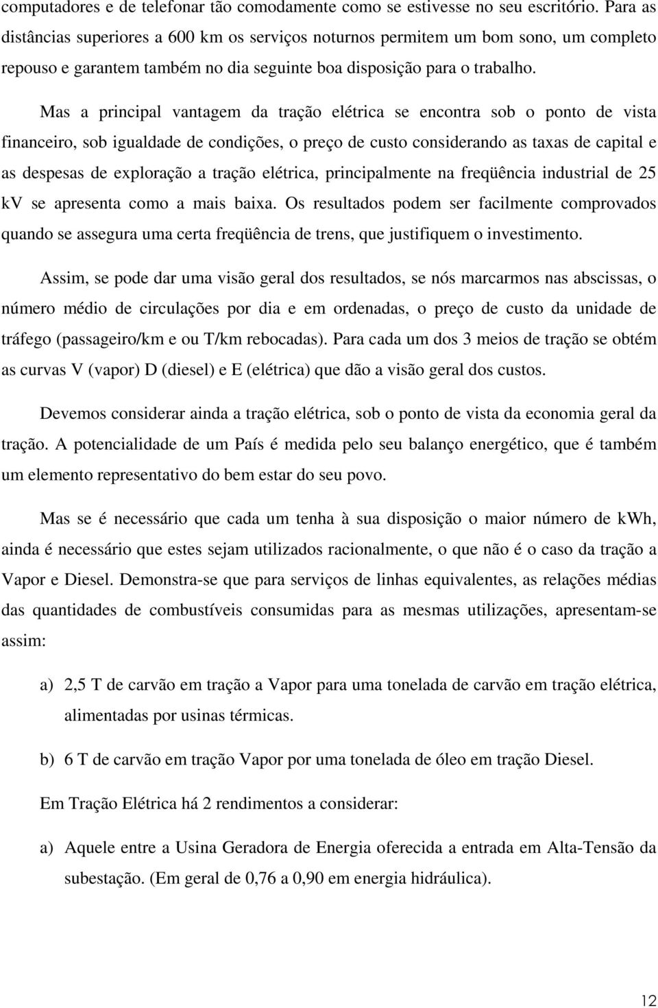 Mas a principal vantagem da tração elétrica se encontra sob o ponto de vista financeiro, sob igualdade de condições, o preço de custo considerando as taxas de capital e as despesas de exploração a