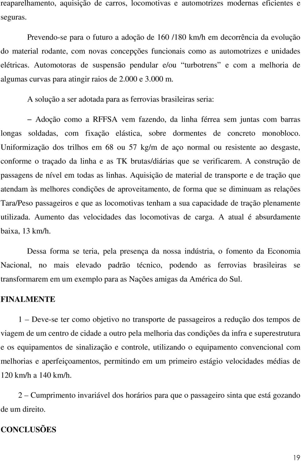 Automotoras de suspensão pendular e/ou turbotrens e com a melhoria de algumas curvas para atingir raios de 2.000 e 3.000 m.