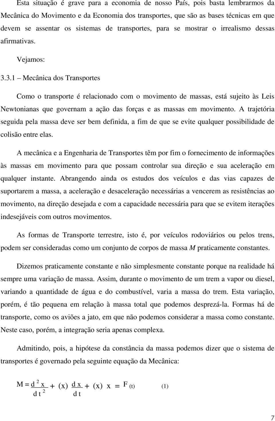 3.1 Mecânica dos Transportes Como o transporte é relacionado com o movimento de massas, está sujeito às Leis Newtonianas que governam a ação das forças e as massas em movimento.