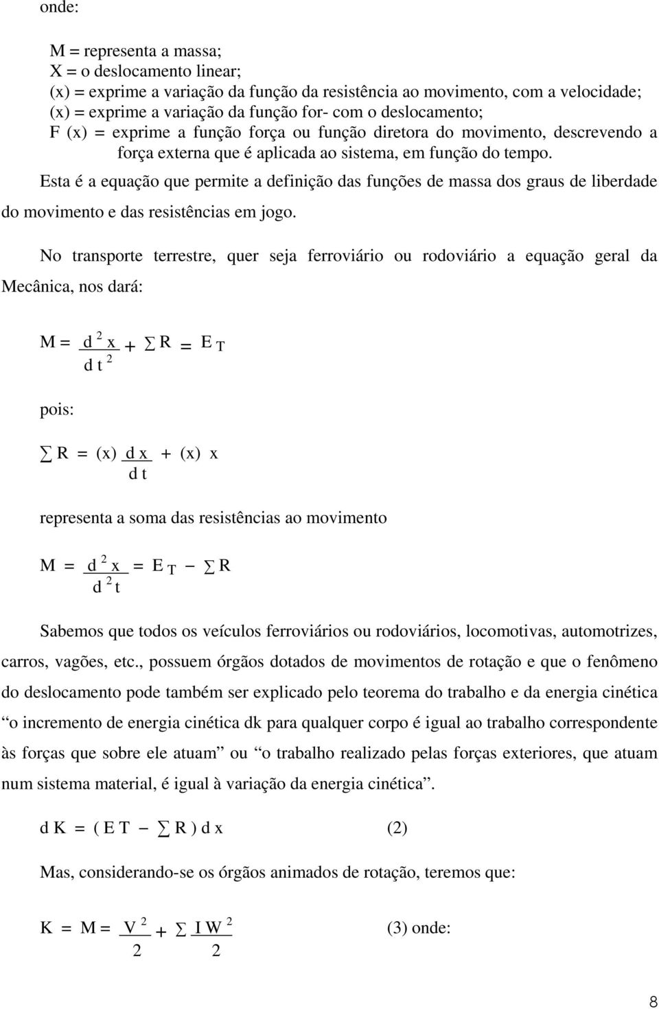 Esta é a equação que permite a definição das funções de massa dos graus de liberdade do movimento e das resistências em jogo.