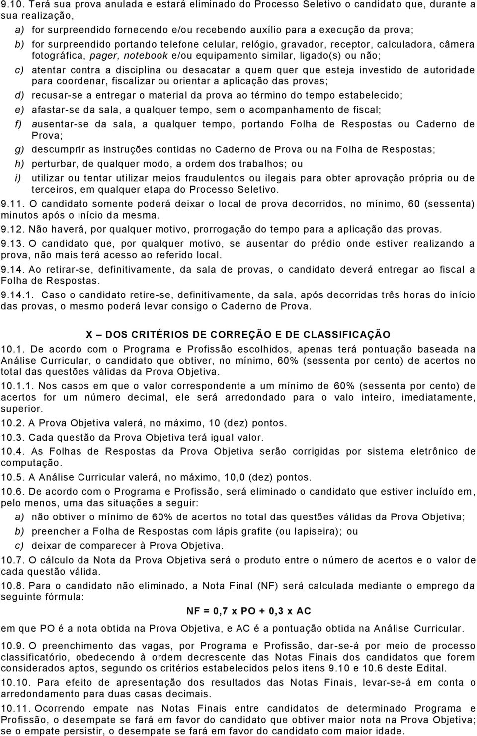 desacatar a quem quer que esteja investido de autoridade para coordenar, fiscalizar ou orientar a aplicação das provas; d) recusar-se a entregar o material da prova ao término do tempo estabelecido;