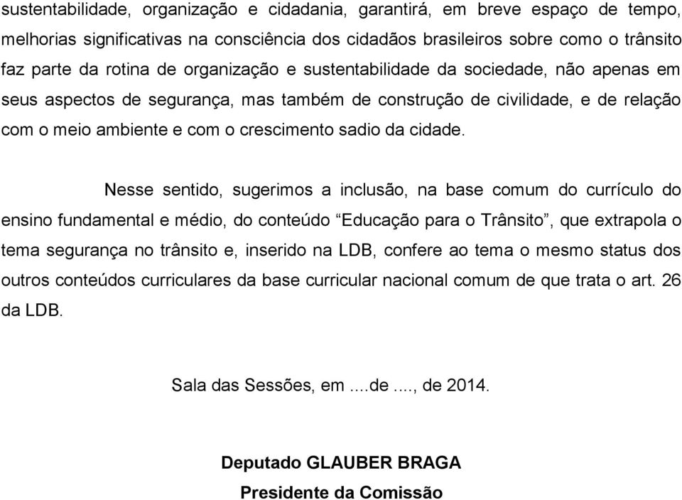 Nesse sentido, sugerimos a inclusão, na base comum do currículo do ensino fundamental e médio, do conteúdo Educação para o Trânsito, que extrapola o tema segurança no trânsito e, inserido na LDB,