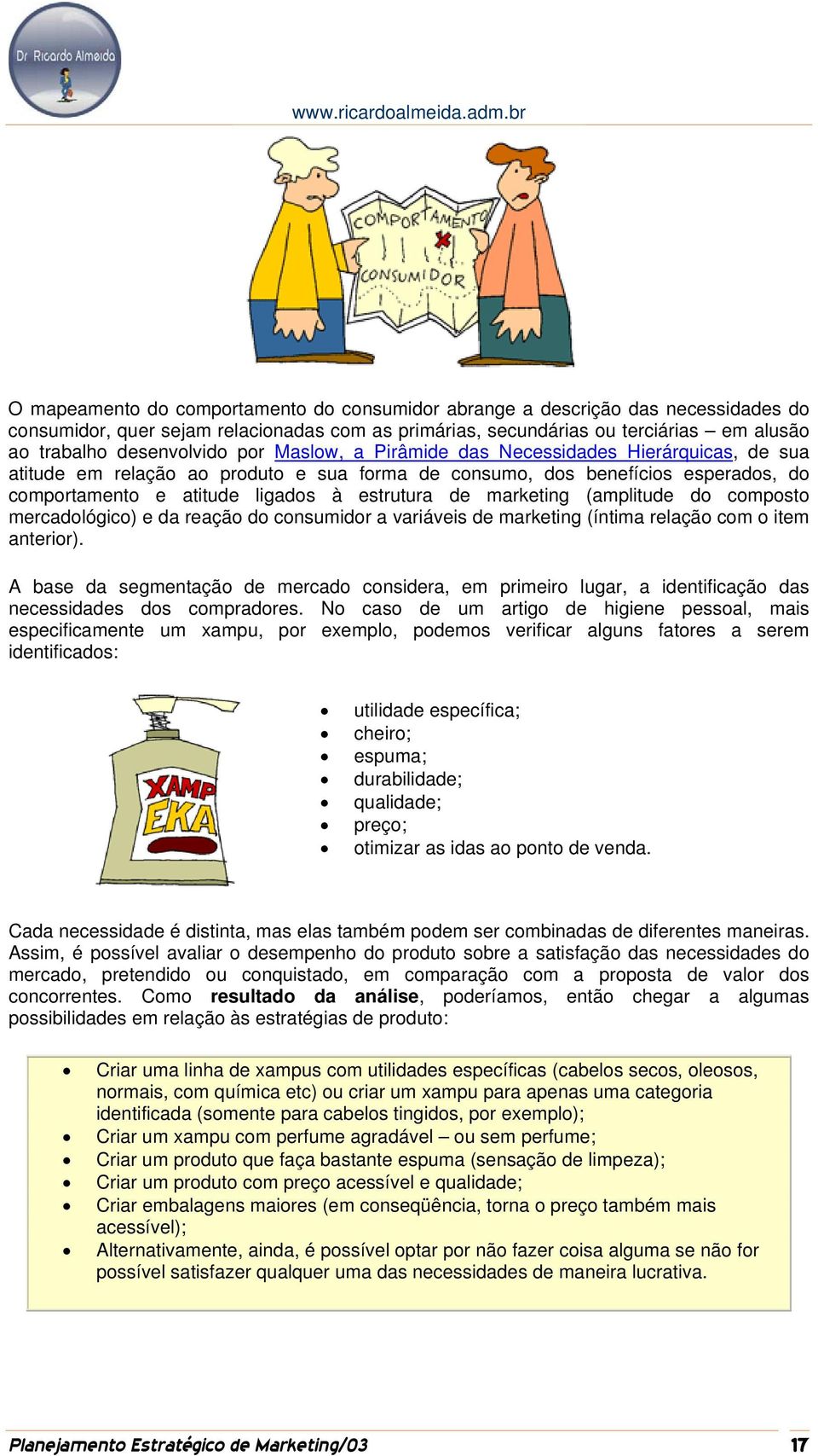 marketing (amplitude do composto mercadológico) e da reação do consumidor a variáveis de marketing (íntima relação com o item anterior).