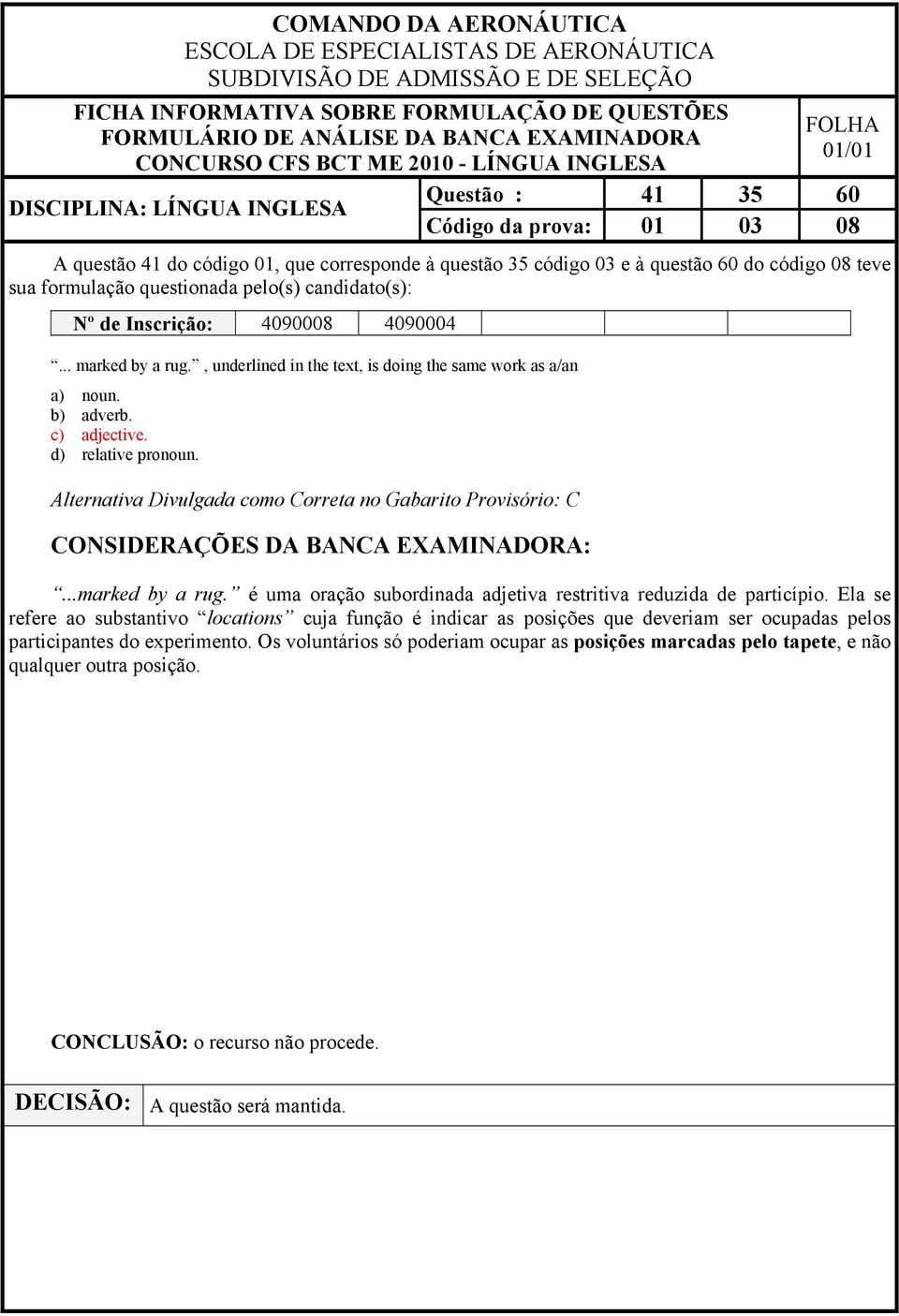 Alternativa Divulgada como Correta no Gabarito Provisório: C...marked by a rug. é uma oração subordinada adjetiva restritiva reduzida de particípio.