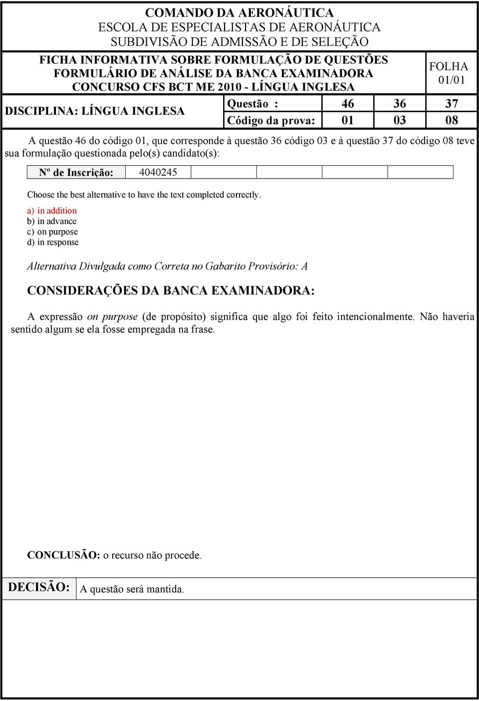 a) in addition b) in advance c) on purpose d) in response Alternativa Divulgada como Correta no Gabarito Provisório: