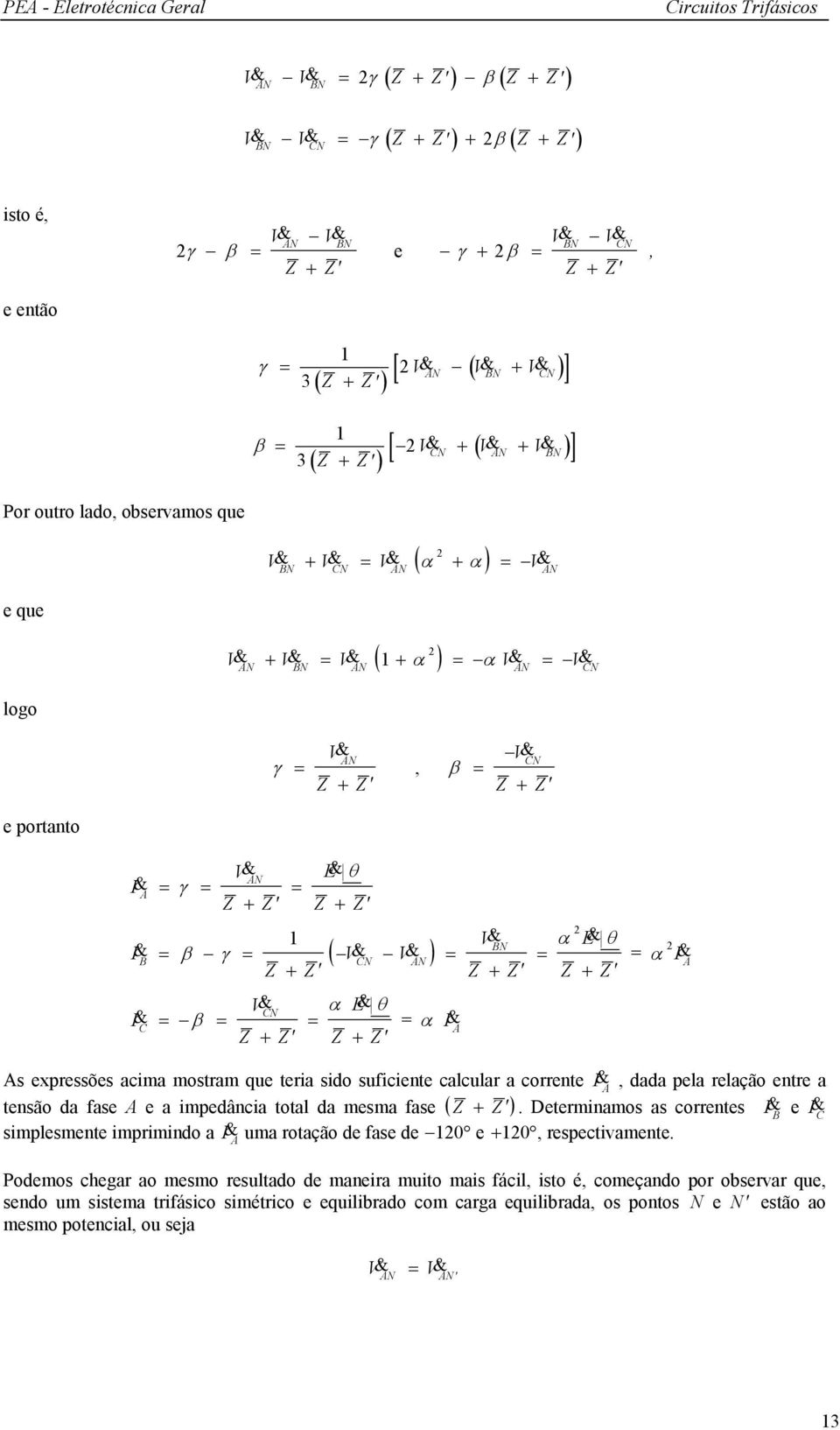 Z E& θ Z + Z s expressões acima mostram que teria sido suficiente calcular a corrente I, dada pela relação entre a tensão da fase e a impedância total da mesma fase ( Z + Z ).