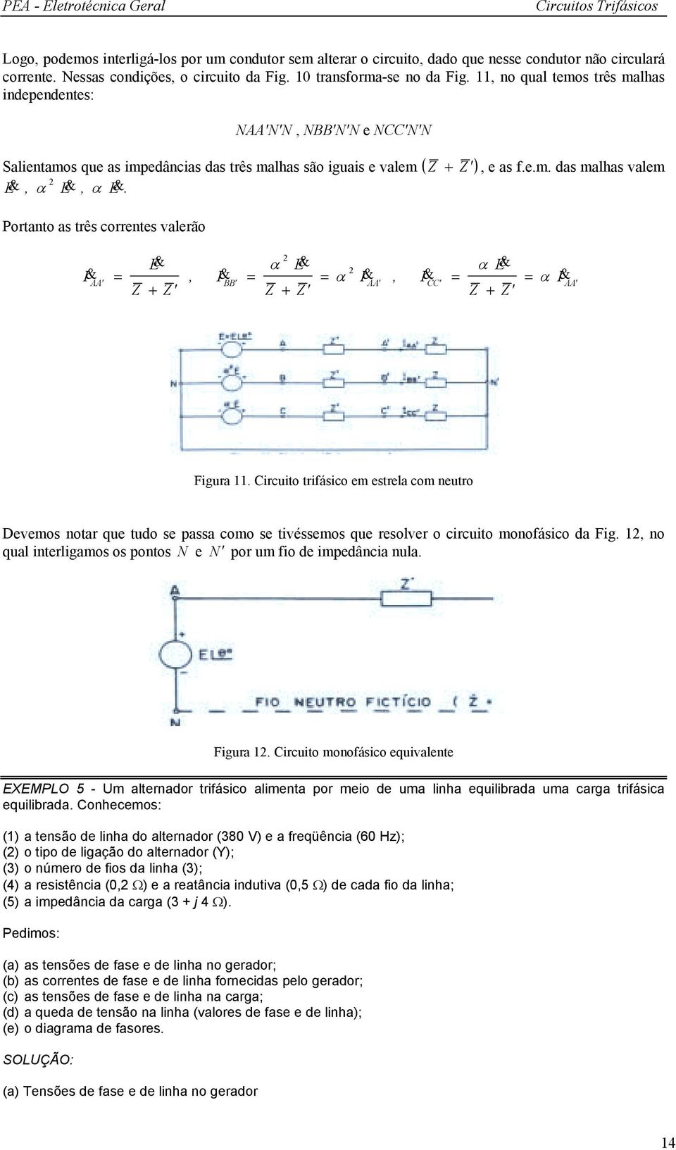 Circuito trifásico em estrela com neutro Devemos notar que tudo se passa como se tivéssemos que resolver o circuito monofásico da Fig.