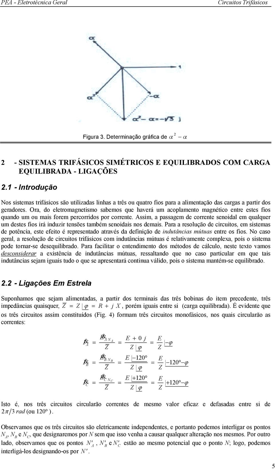 Ora, do eletromagnetismo sabemos que haverá um acoplamento magnético entre estes fios quando um ou mais forem percorridos por corrente.