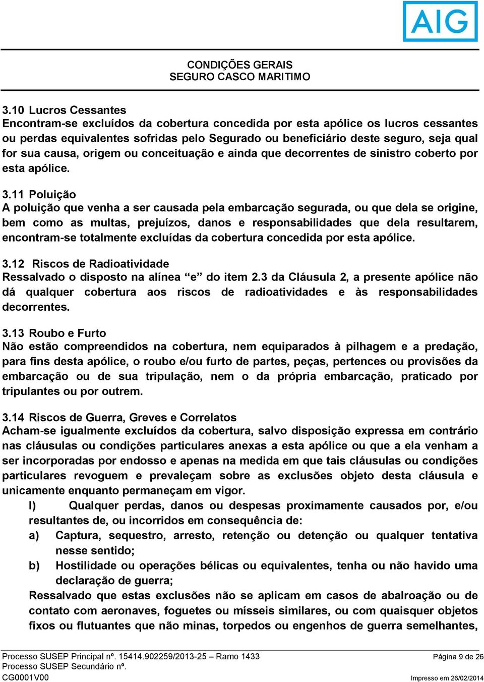 causa, origem ou conceituação e ainda que decorrentes de sinistro coberto por esta apólice. 3.