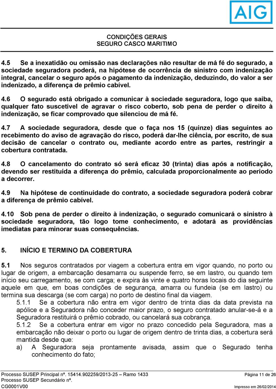 pagamento da indenização, deduzindo, do valor a ser indenizado, a diferença de prêmio cabível. 4.