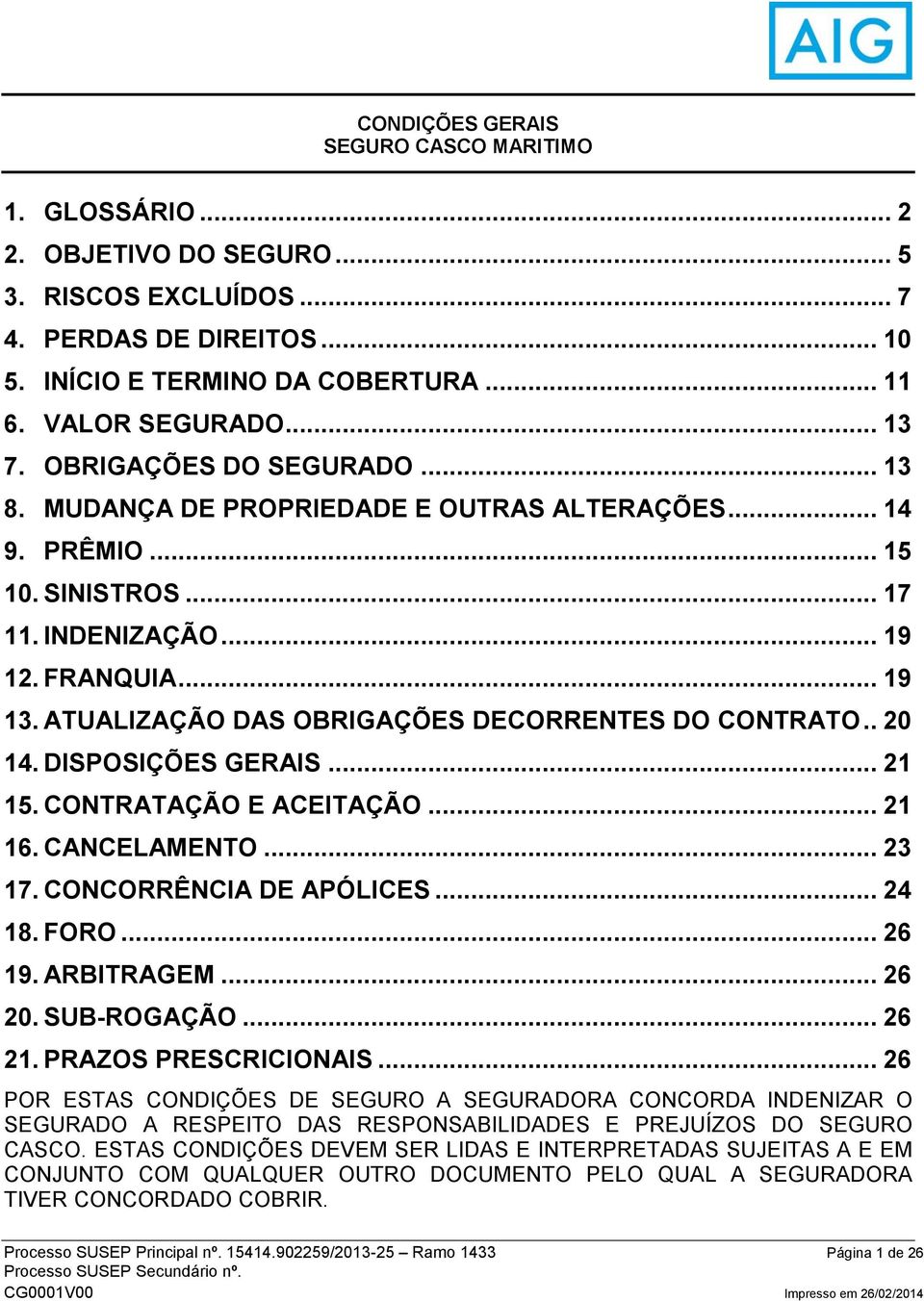 ATUALIZAÇÃO DAS OBRIGAÇÕES DECORRENTES DO CONTRATO.. 20 14. DISPOSIÇÕES GERAIS... 21 15. CONTRATAÇÃO E ACEITAÇÃO... 21 16. CANCELAMENTO... 23 17. CONCORRÊNCIA DE APÓLICES... 24 18. FORO... 26 19.