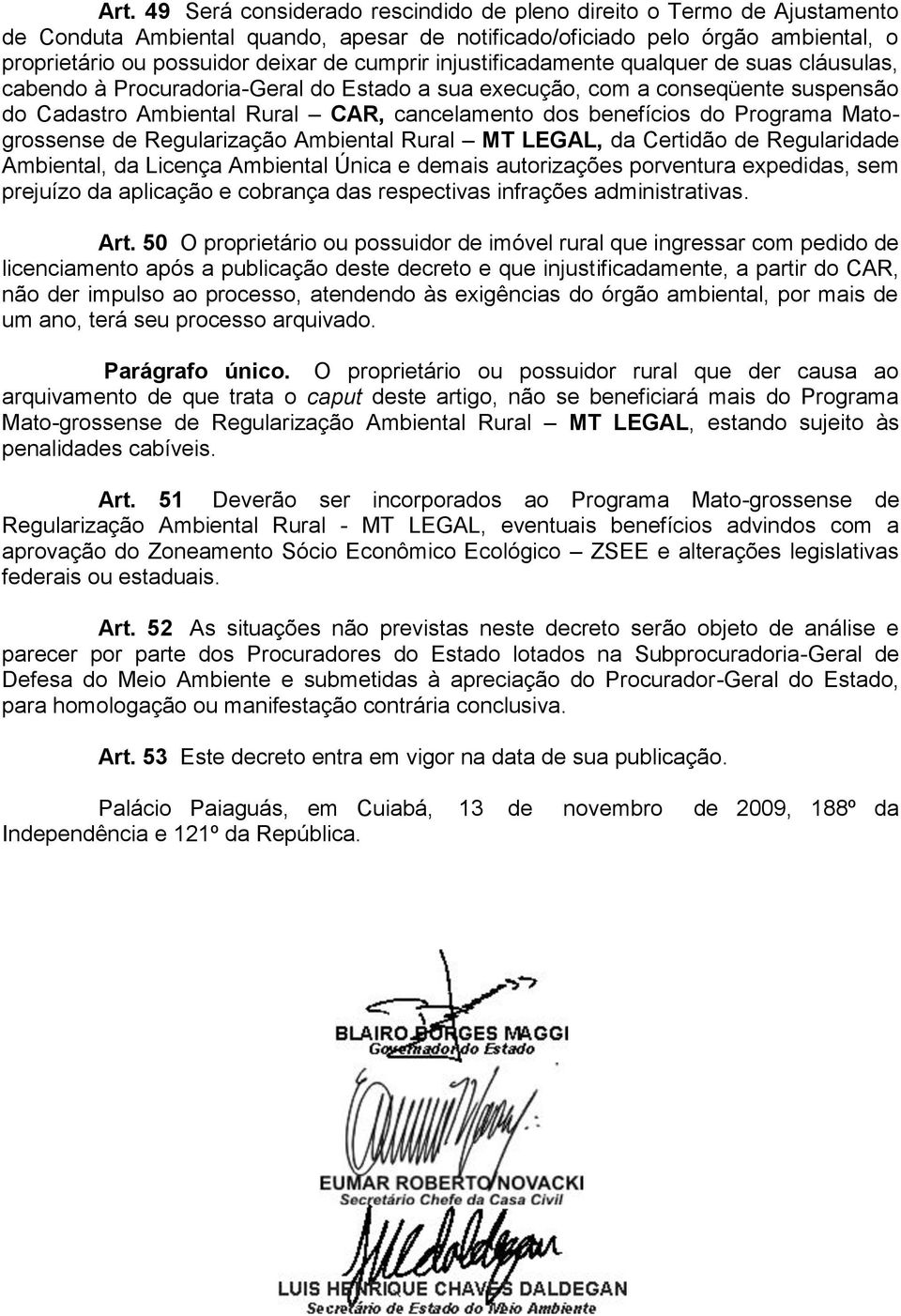 do Programa Matogrossense de Regularização Ambiental Rural MT LEGAL, da Certidão de Regularidade Ambiental, da Licença Ambiental Única e demais autorizações porventura expedidas, sem prejuízo da