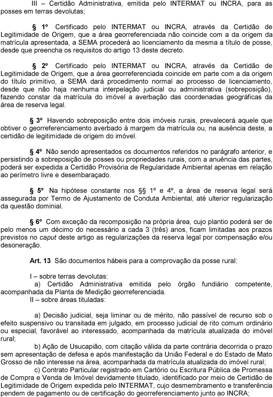 2º Certificado pelo INTERMAT ou INCRA, através da Certidão de Legitimidade de Origem, que a área georreferenciada coincide em parte com a da origem do título primitivo, a SEMA dará procedimento