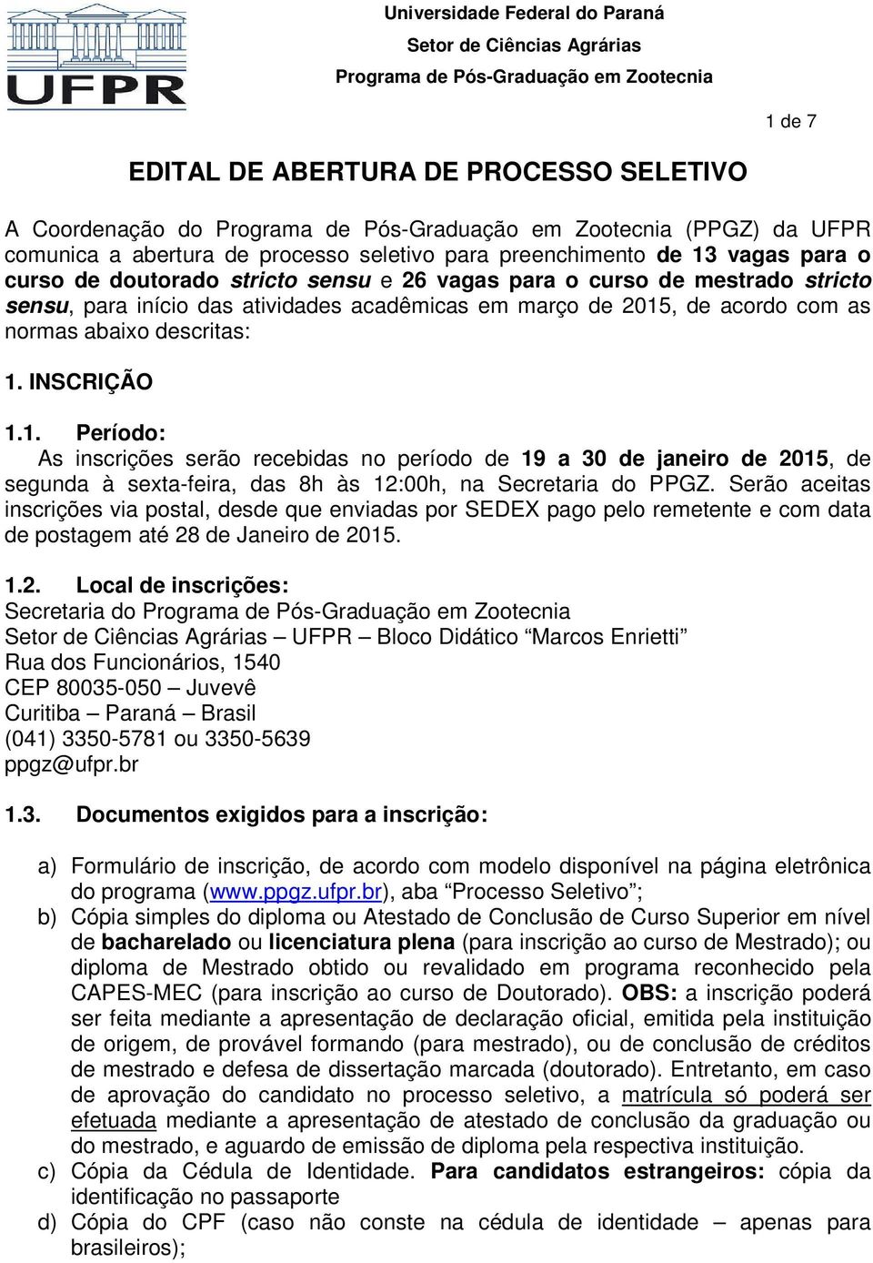 , de acordo com as normas abaixo descritas: 1. INSCRIÇÃO 1.1. Período: As inscrições serão recebidas no período de 19 a 30 de janeiro de 2015, de segunda à sexta-feira, das 8h às 12:00h, na Secretaria do PPGZ.