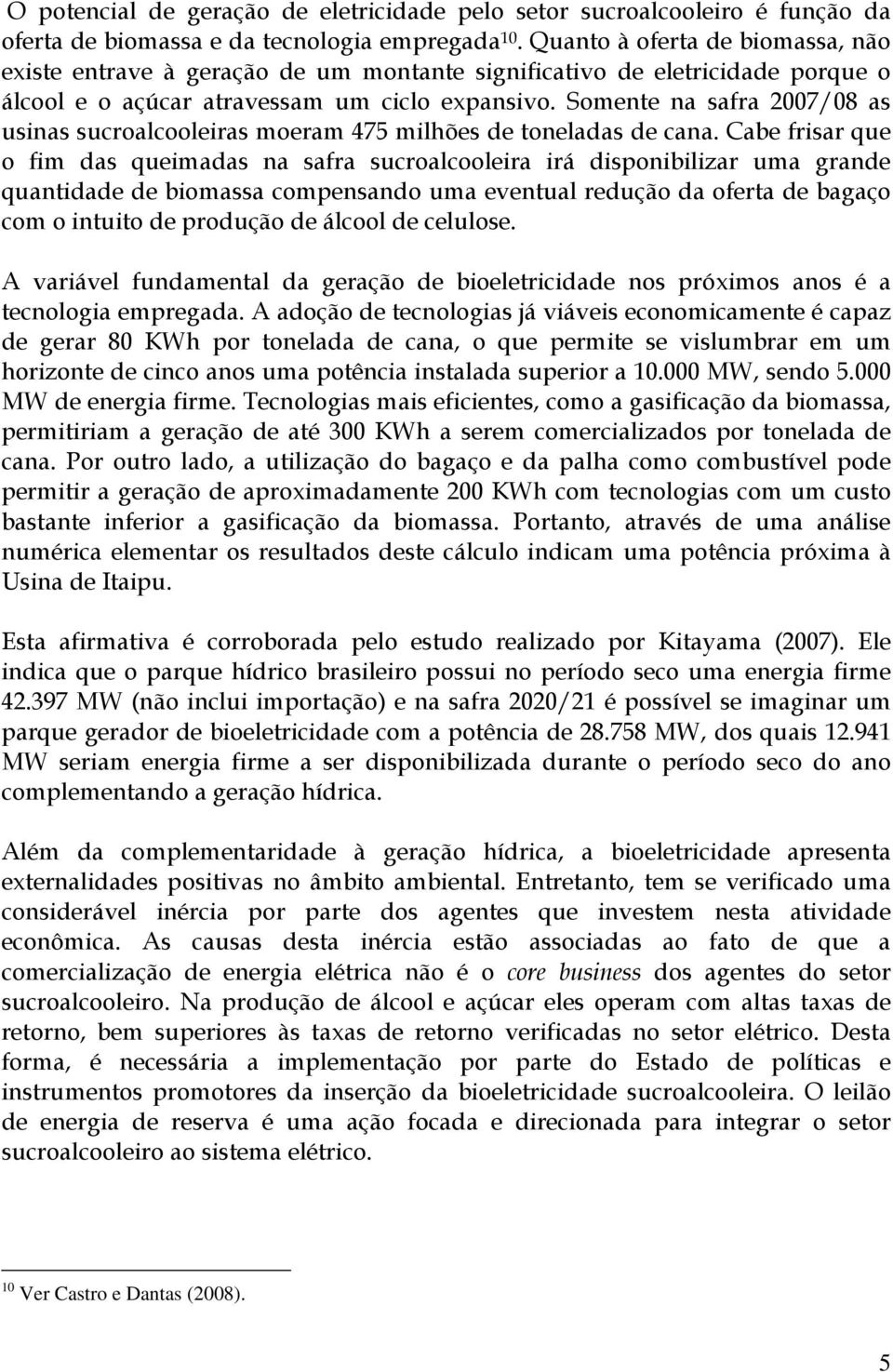 Somente na safra 2007/08 as usinas sucroalcooleiras moeram 475 milhões de toneladas de cana.