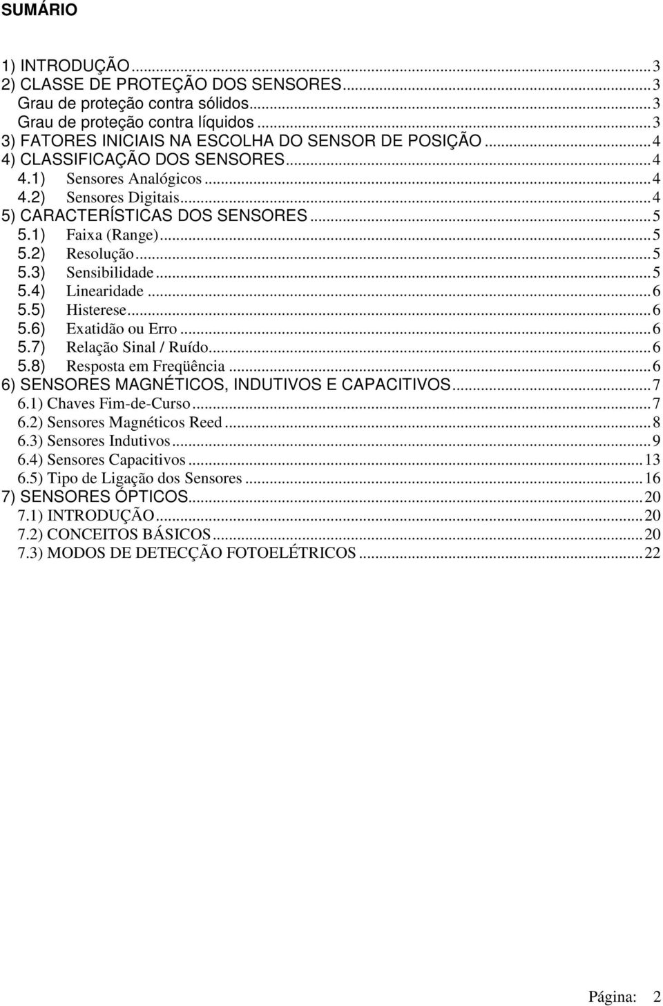 ..6 5.5) Histerese...6 5.6) Exatidão ou Erro...6 5.7) Relação Sinal / Ruído...6 5.8) Resposta em Freqüência...6 6) SENSORES MAGNÉTICOS, INDUTIVOS E CAPACITIVOS...7 6.1) Chaves Fim-de-Curso...7 6.2) Sensores Magnéticos Reed.