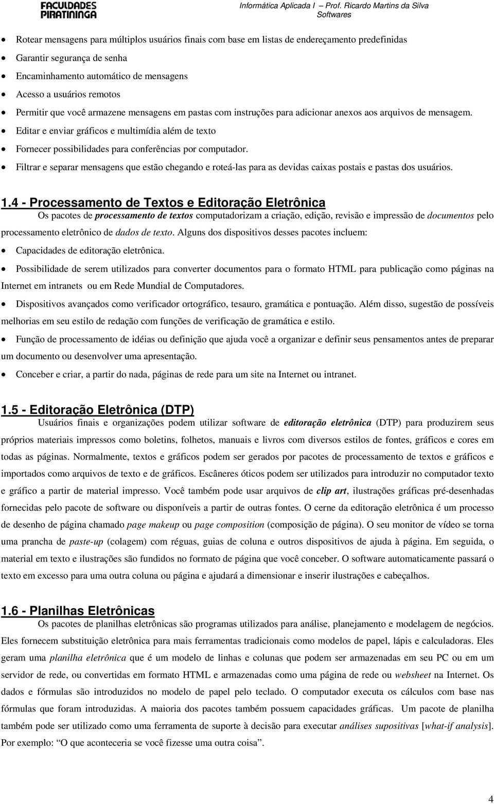 Editar e enviar gráficos e multimídia além de texto Fornecer possibilidades para conferências por computador.