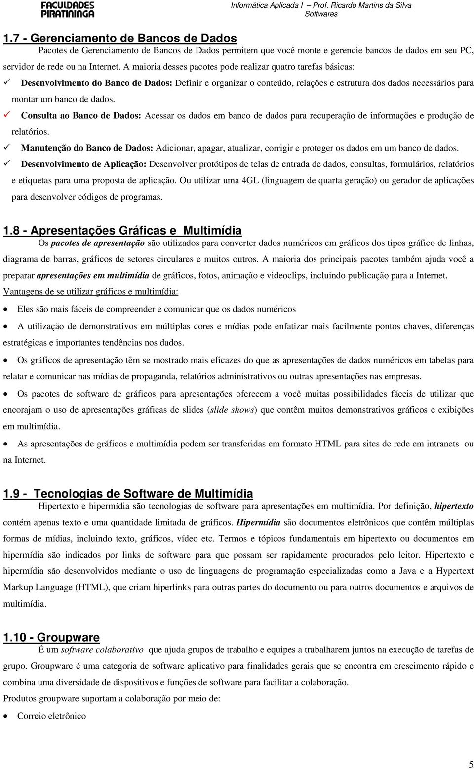 dados. Consulta ao Banco de Dados: Acessar os dados em banco de dados para recuperação de informações e produção de relatórios.