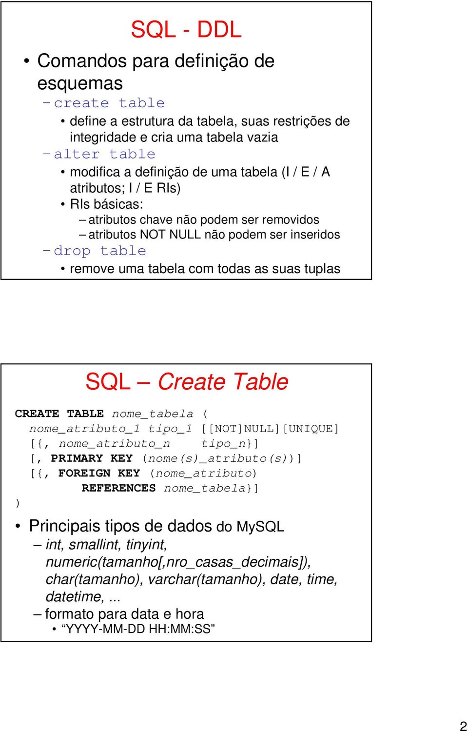 CREATE TABLE nome_tabela ( nome_atributo_ tipo_ [[NOT]NULL][UNIQUE] [{, nome_atributo_n tipo_n}] [, PRIMARY KEY (nome(s)_atributo(s))] [{, FOREIGN KEY (nome_atributo) REFERENCES nome_tabela}] )