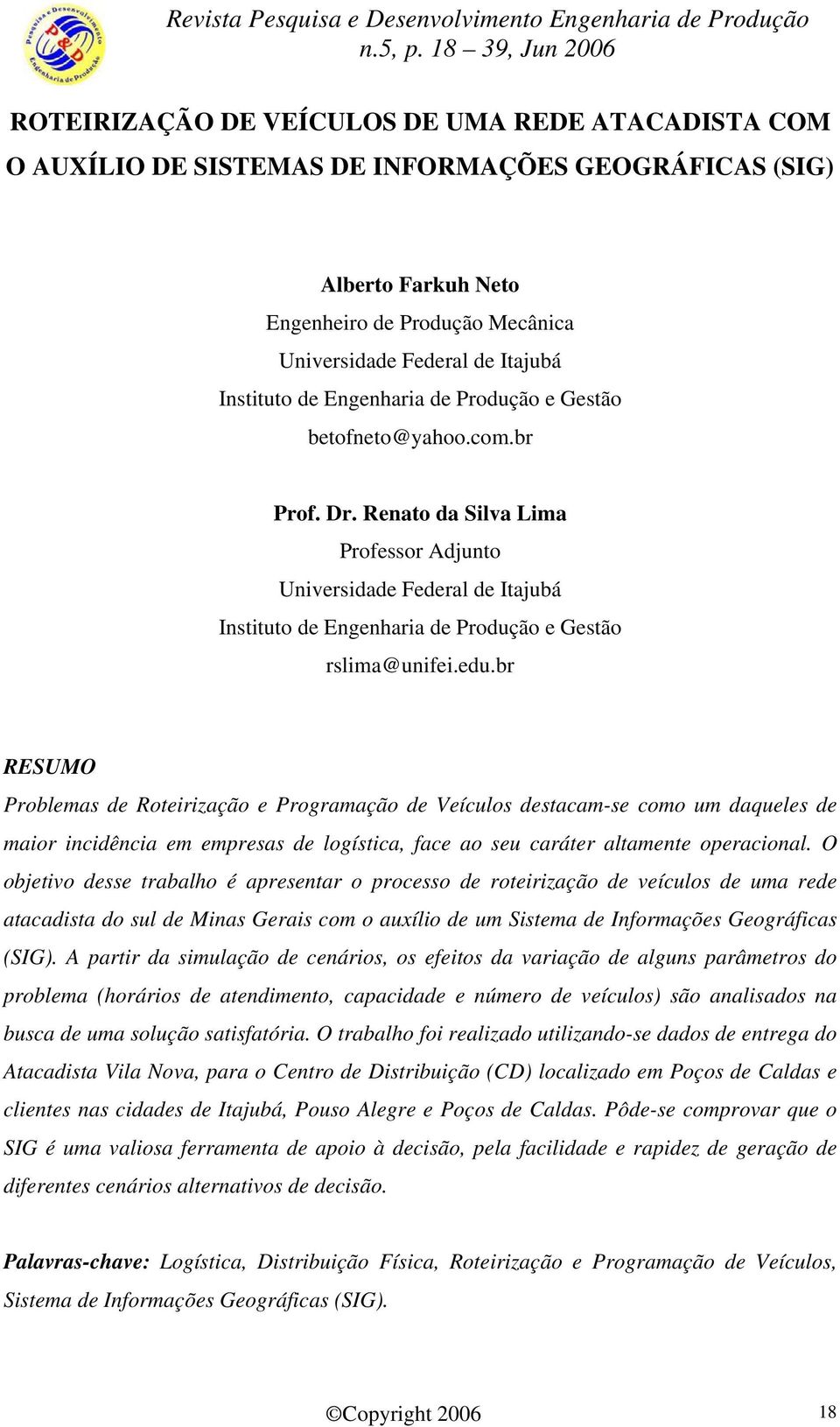 Renato da Silva Lima Professor Adjunto Universidade Federal de Itajubá Instituto de Engenharia de Produção e Gestão rslima@unifei.edu.