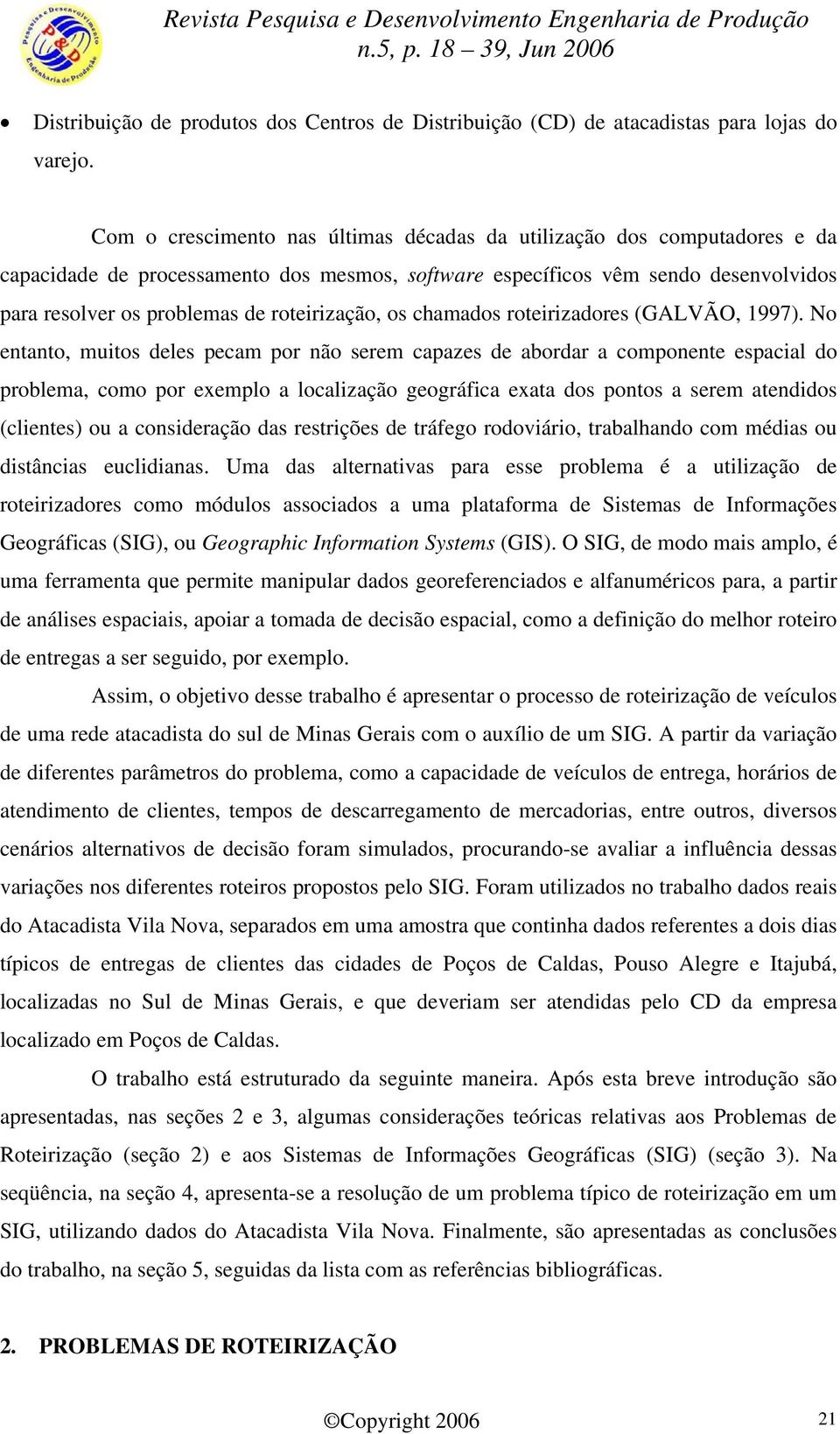 roteirização, os chamados roteirizadores (GALVÃO, 1997).