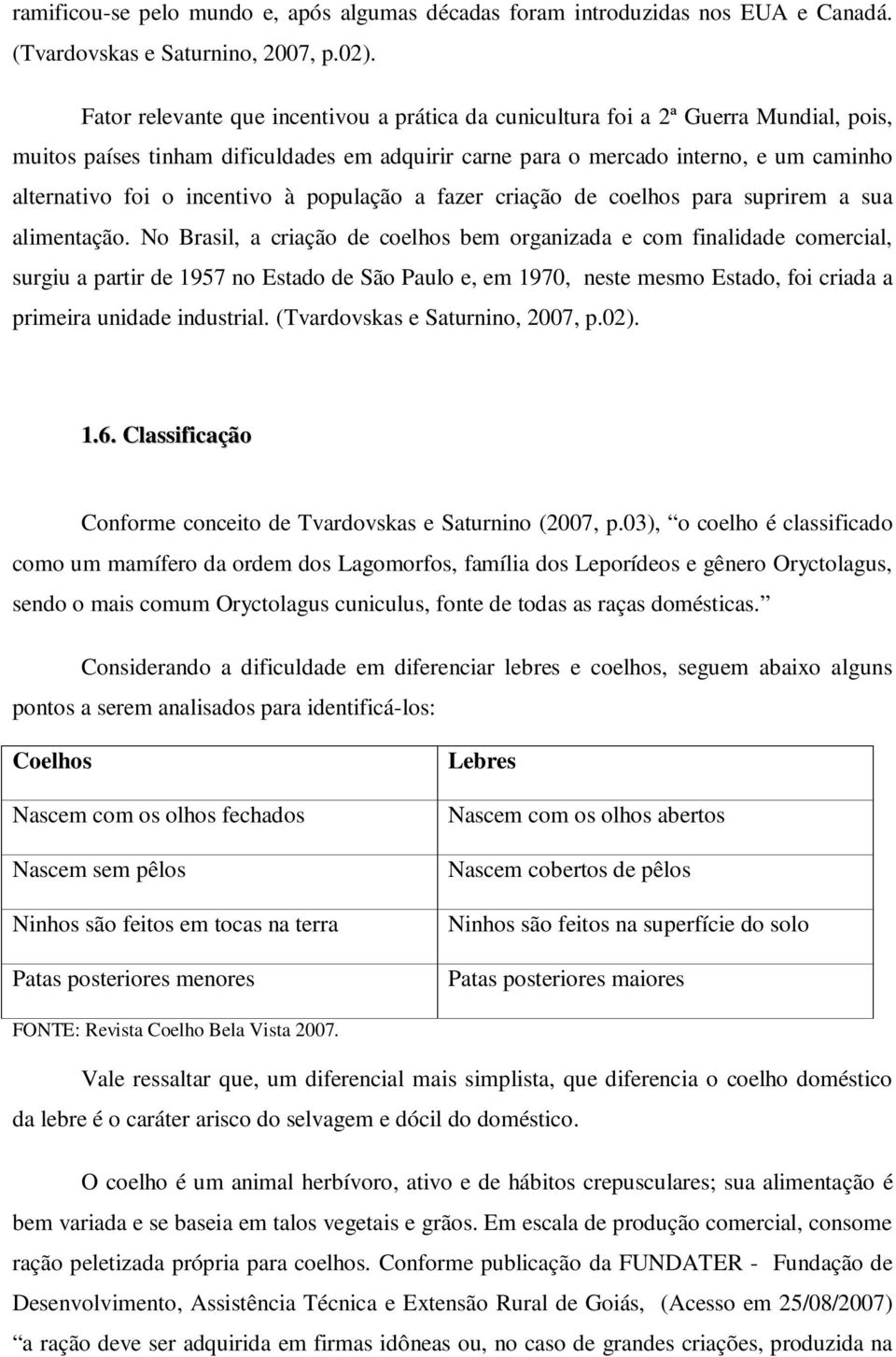 incentivo à população a fazer criação de coelhos para suprirem a sua alimentação.