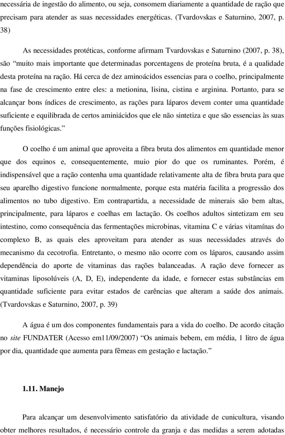 38), são muito mais importante que determinadas porcentagens de proteína bruta, é a qualidade desta proteína na ração.