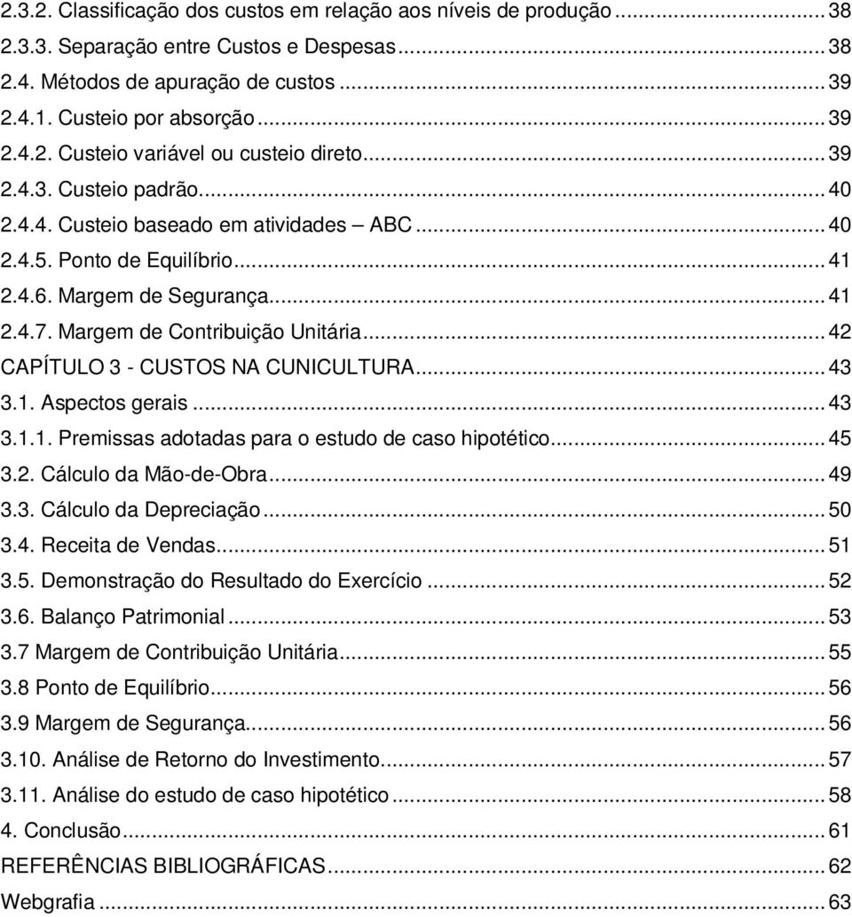 .. 42 CAPÍTULO 3 - CUSTOS NA CUNICULTURA... 43 3.1. Aspectos gerais... 43 3.1.1. Premissas adotadas para o estudo de caso hipotético... 45 3.2. Cálculo da Mão-de-Obra... 49 3.3. Cálculo da Depreciação.