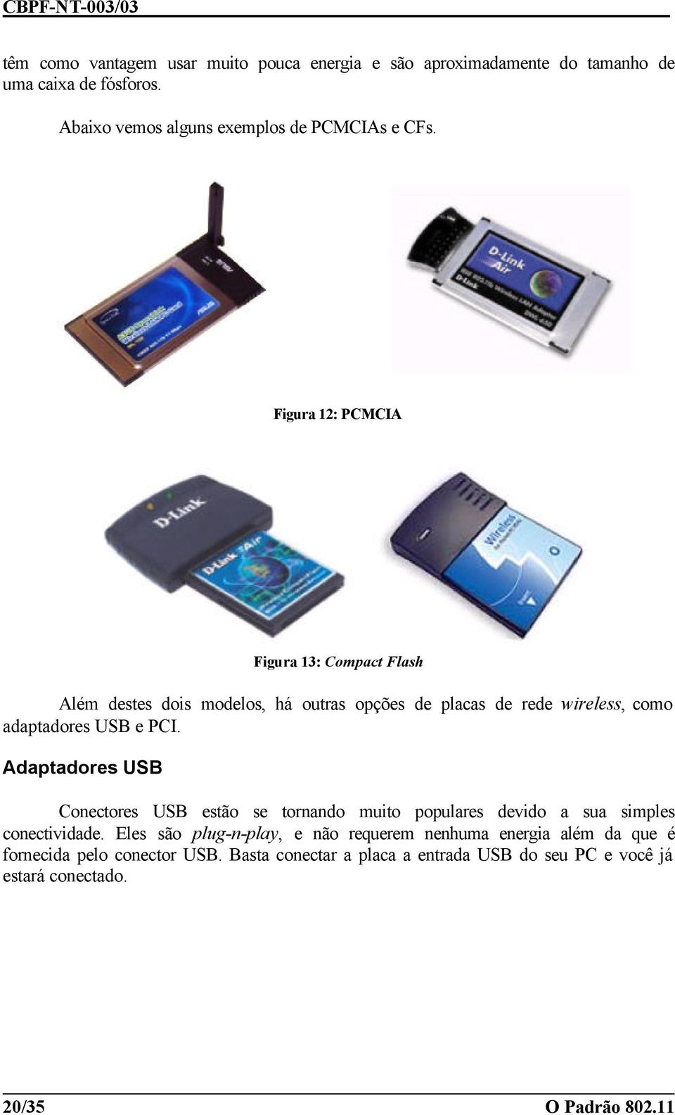 Figura 12: PCMCIA Figura 13: Compact Flash Além destes dois modelos, há outras opções de placas de rede wireless, como adaptadores USB e PCI.