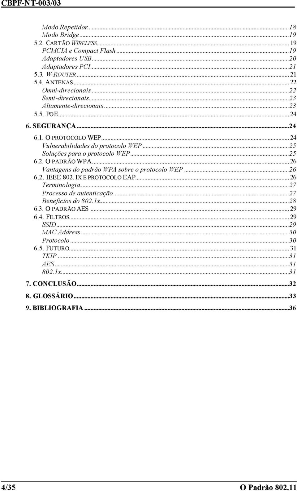 ..25 Soluções para o protocolo WEP...25 6.2. O PADRÃO WPA... 26 Vantagens do padrão WPA sobre o protocolo WEP...26 6.2. IEEE 802.1X E PROTOCOLO EAP... 26 Terminologia.