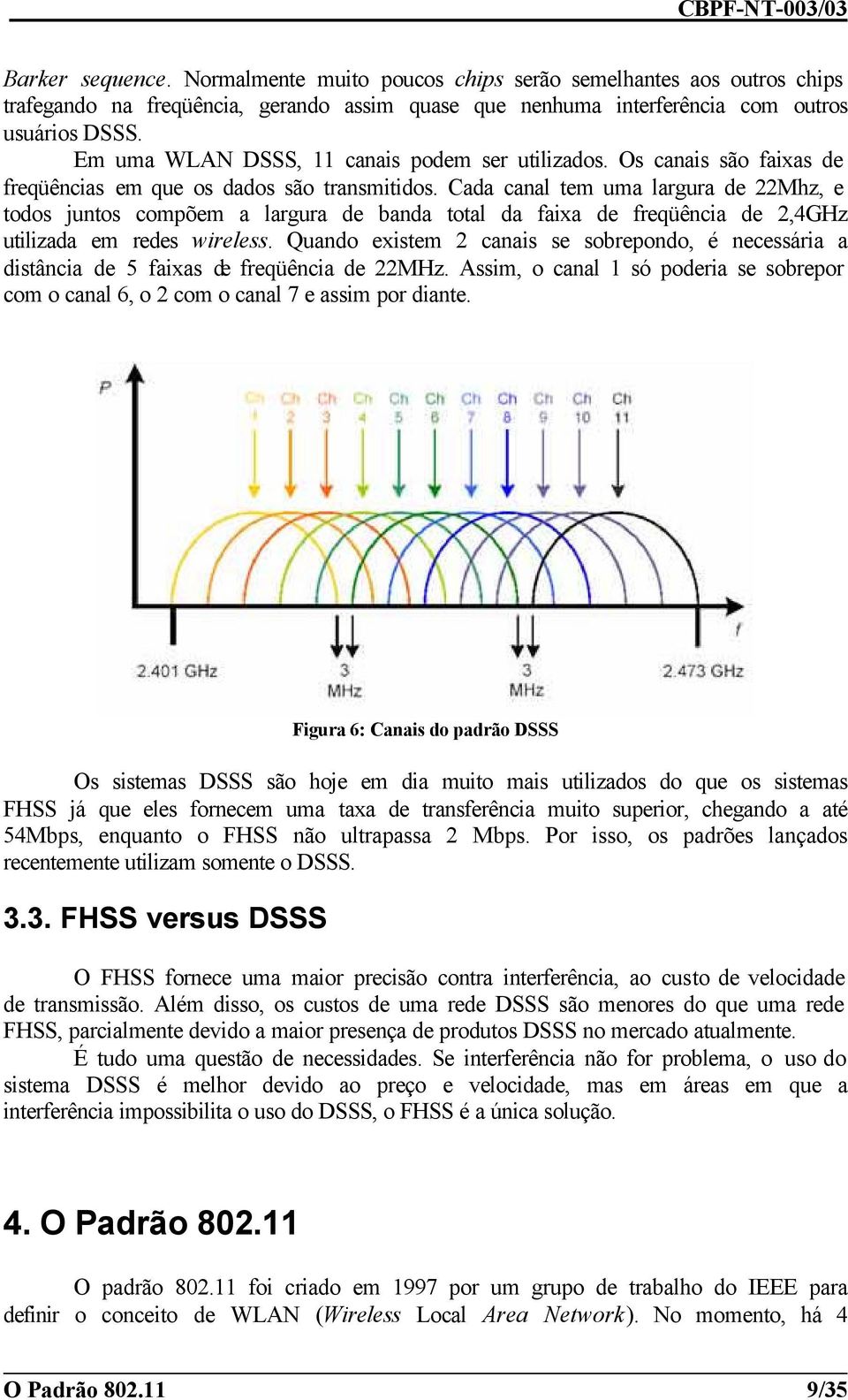 Cada canal tem uma largura de 22Mhz, e todos juntos compõem a largura de banda total da faixa de freqüência de 2,4GHz utilizada em redes wireless.