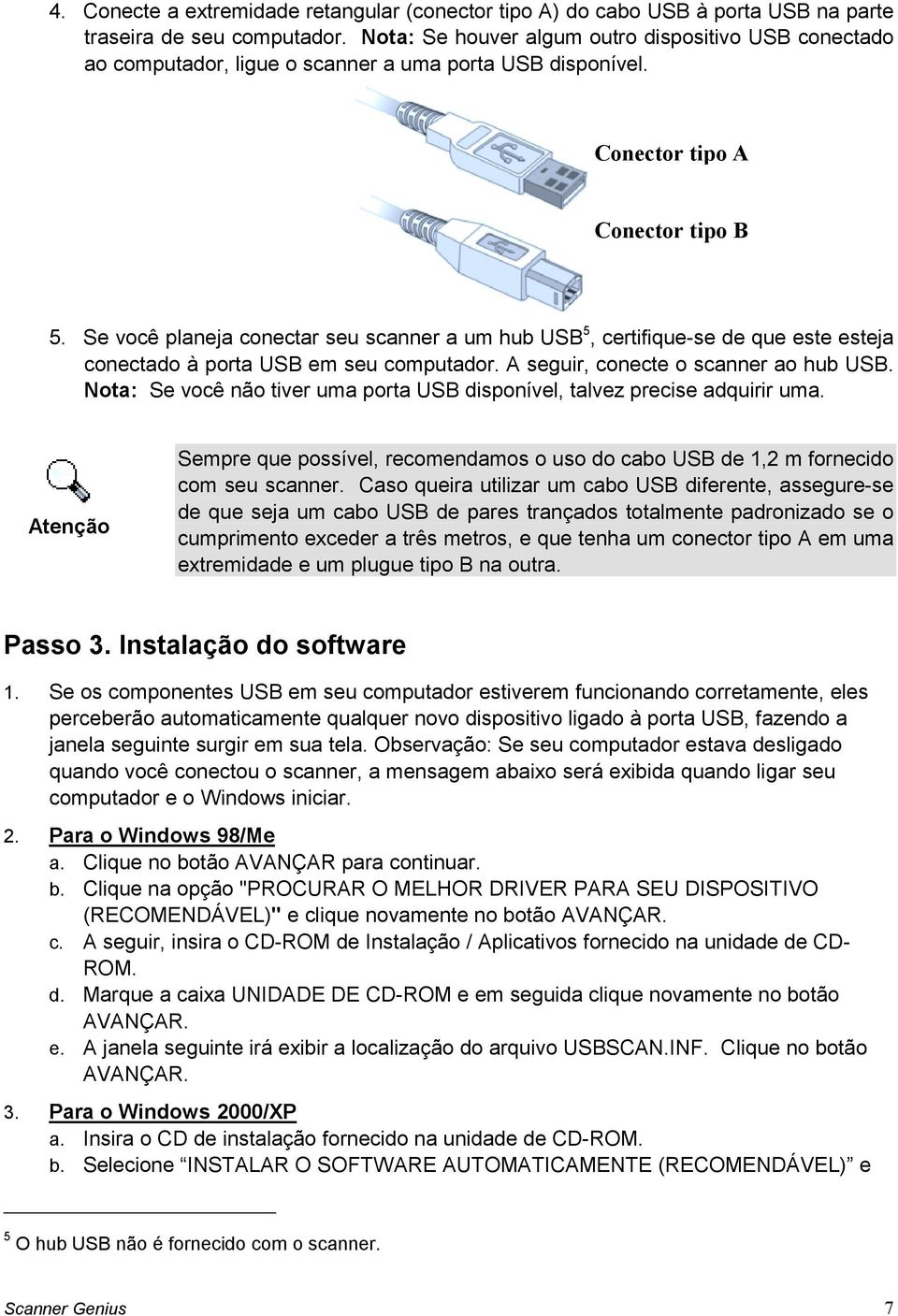 Se você planeja conectar seu scanner a um hub USB 5, certifique-se de que este esteja conectado à porta USB em seu computador. A seguir, conecte o scanner ao hub USB.