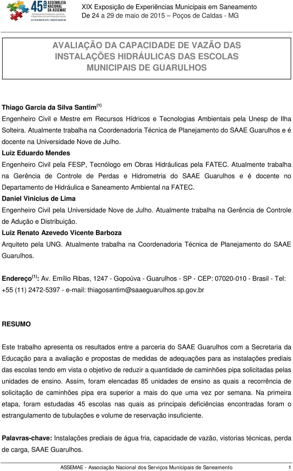 Luiz Eduardo Mendes Engenheiro Civil pela FESP, Tecnólogo em Obras Hidráulicas pela FATEC.