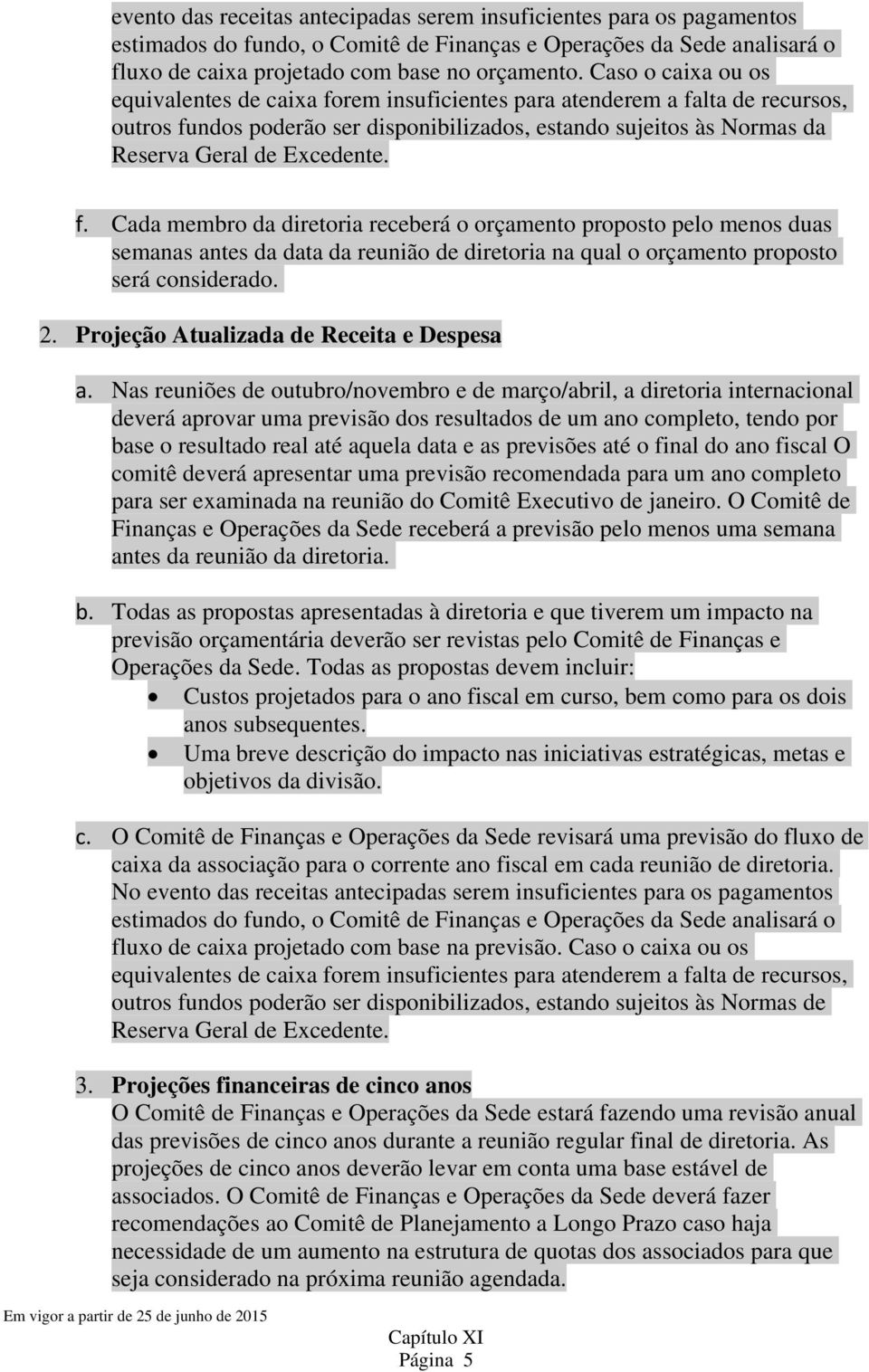 f. Cada membro da diretoria receberá o orçamento proposto pelo menos duas semanas antes da data da reunião de diretoria na qual o orçamento proposto será considerado. 2.