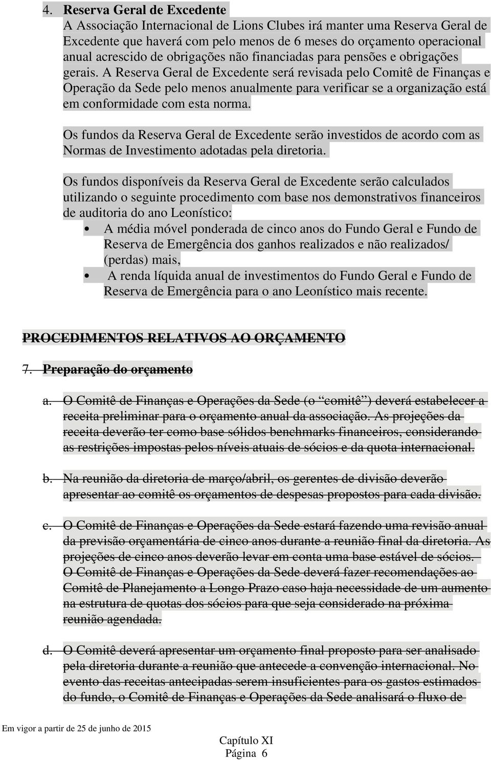 A Reserva Geral de Excedente será revisada pelo Comitê de Finanças e Operação da Sede pelo menos anualmente para verificar se a organização está em conformidade com esta norma.