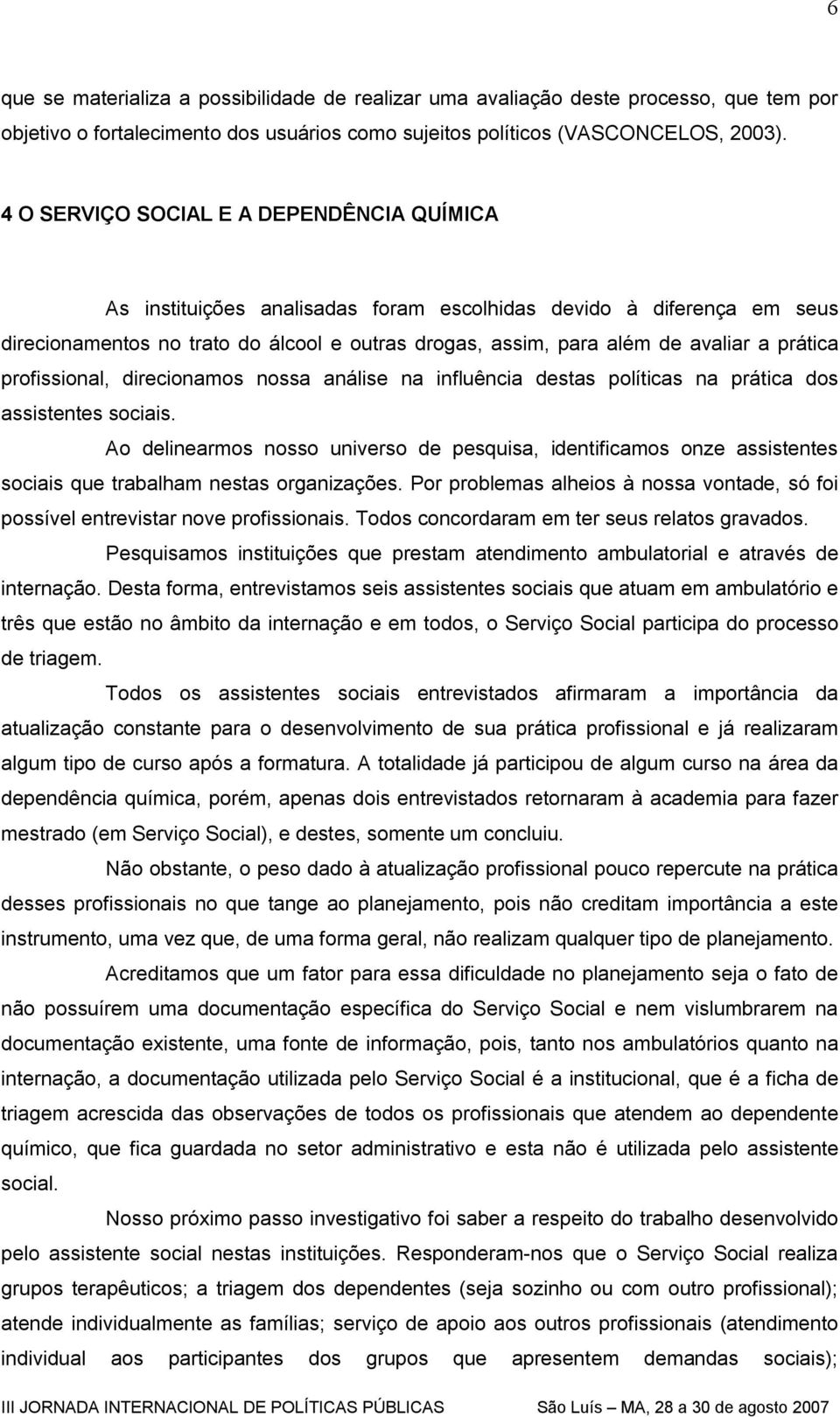 prática profissional, direcionamos nossa análise na influência destas políticas na prática dos assistentes sociais.