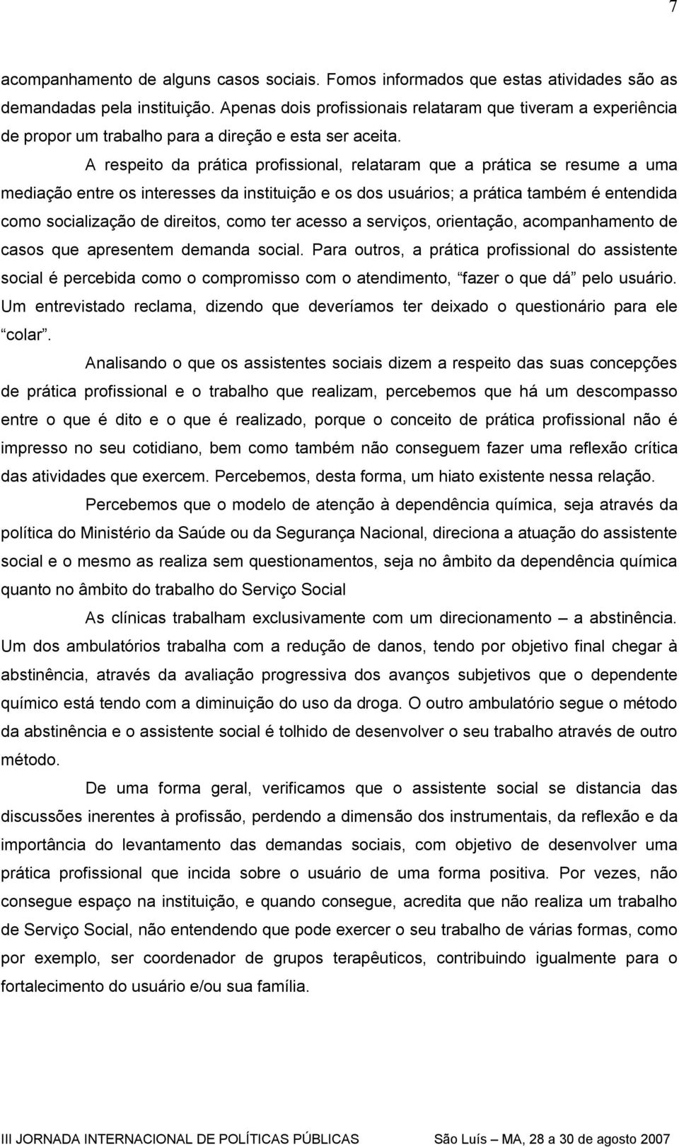 A respeito da prática profissional, relataram que a prática se resume a uma mediação entre os interesses da instituição e os dos usuários; a prática também é entendida como socialização de direitos,