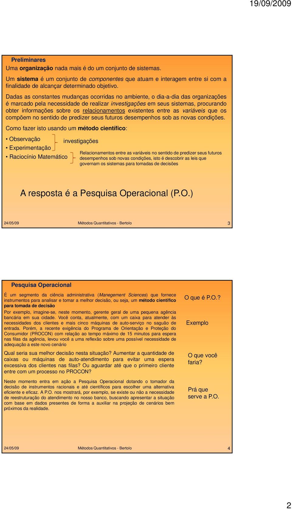 relacionamentos existentes entre as variáveis que os compõem no sentido de predizer seus futuros desempenhos sob as novas condições.