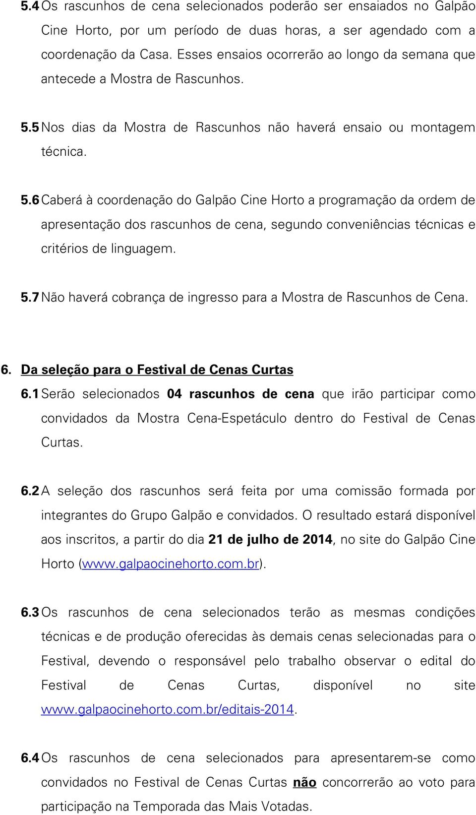 5 Nos dias da Mostra de Rascunhos não haverá ensaio ou montagem técnica. 5.