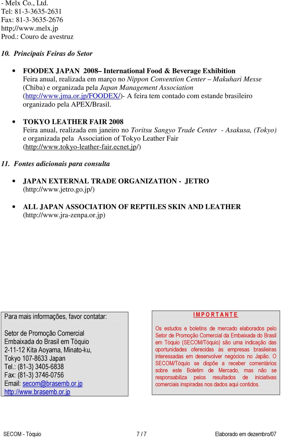 Management Association (http://www.jma.or.jp/foodex/)- A feira tem contado com estande brasileiro organizado pela APEX/Brasil.