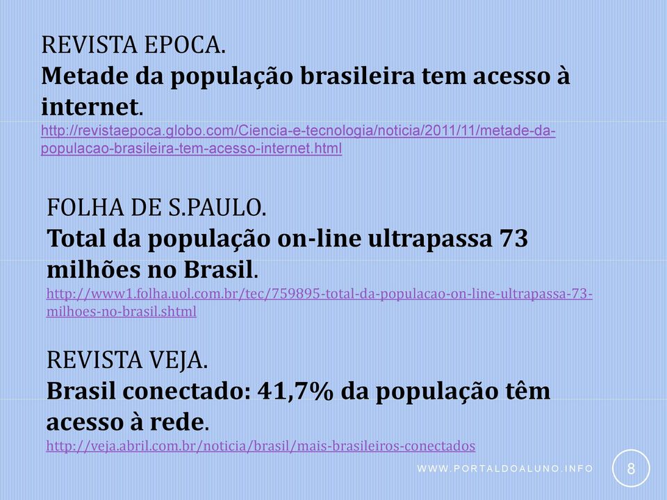 Total da população on-line ultrapassa 73 milhões no Brasil. http://www1.folha.uol.com.