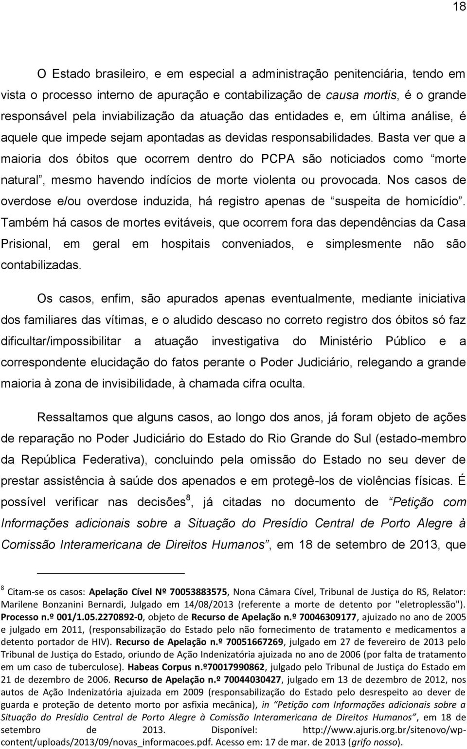 Basta ver que a maioria dos óbitos que ocorrem dentro do PCPA são noticiados como morte natural, mesmo havendo indícios de morte violenta ou provocada.