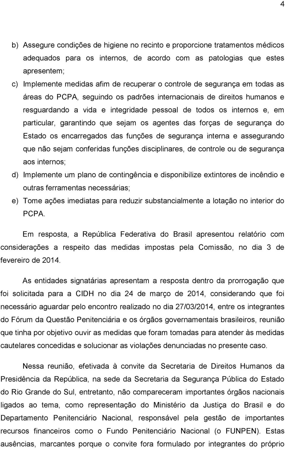 que sejam os agentes das forças de segurança do Estado os encarregados das funções de segurança interna e assegurando que não sejam conferidas funções disciplinares, de controle ou de segurança aos