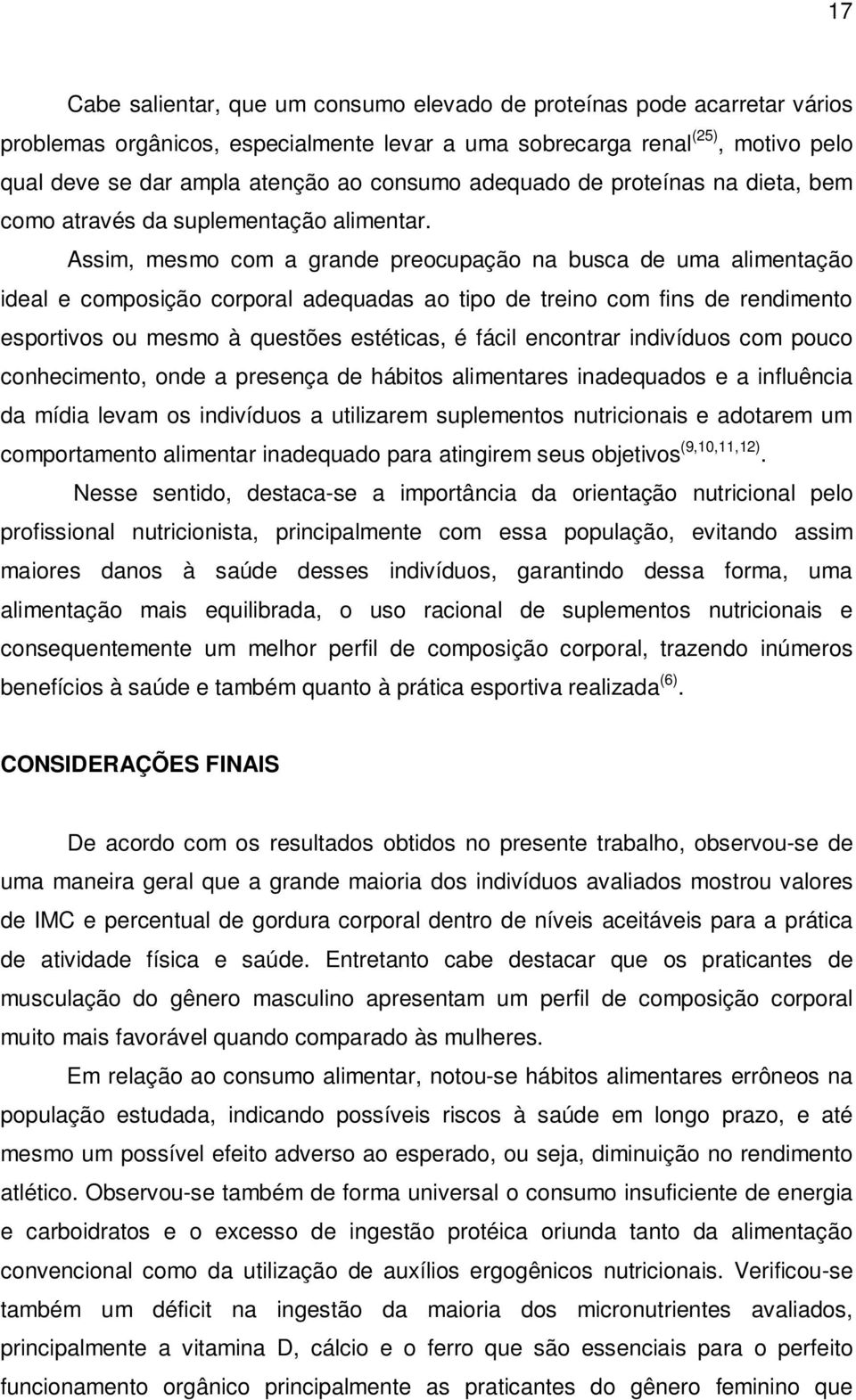 Assim, mesmo com a grande preocupação na busca de uma alimentação ideal e composição corporal adequadas ao tipo de treino com fins de rendimento esportivos ou mesmo à questões estéticas, é fácil