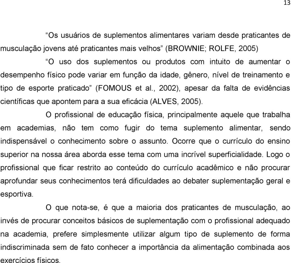 , 2002), apesar da falta de evidências científicas que apontem para a sua eficácia (ALVES, 2005).