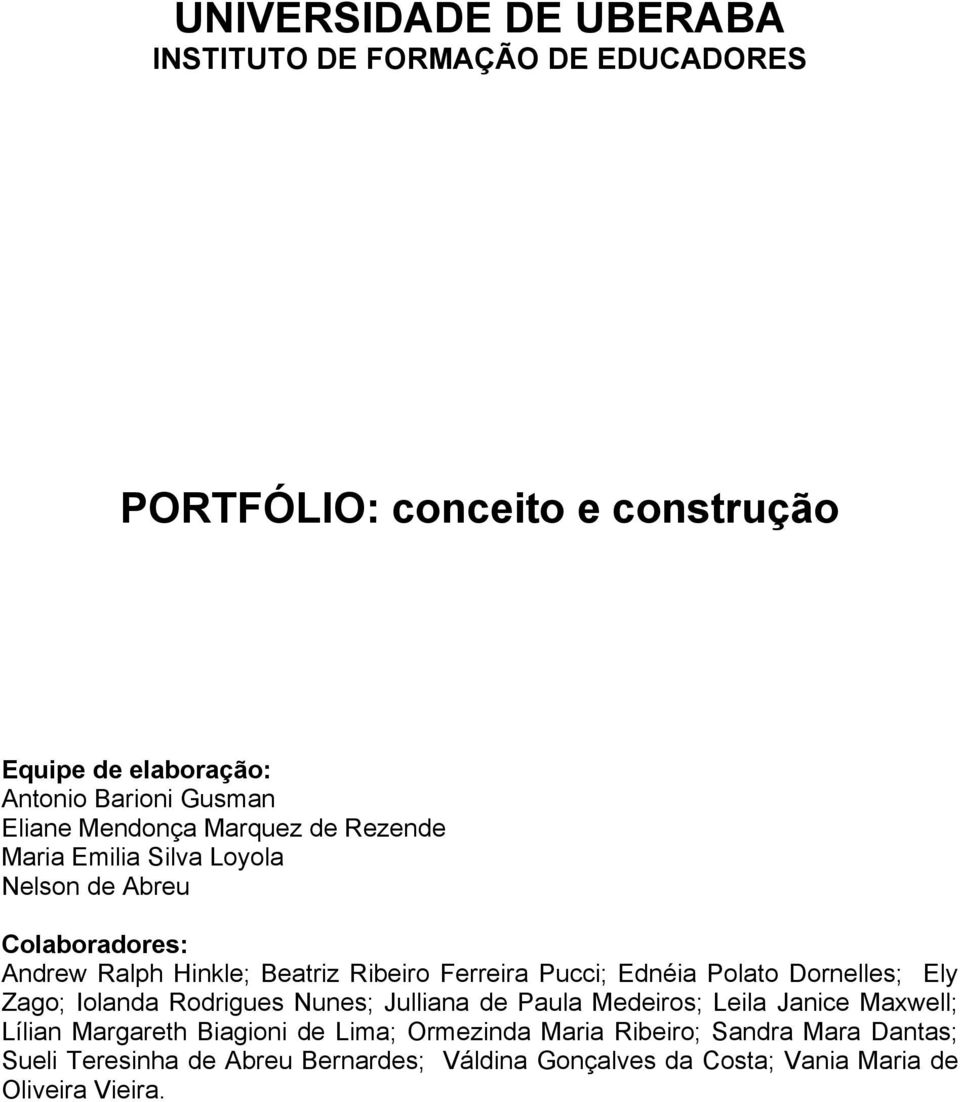 Pucci; Ednéia Polato Dornelles; Ely Zago; Iolanda Rodrigues Nunes; Julliana de Paula Medeiros; Leila Janice Maxwell; Lílian Margareth Biagioni