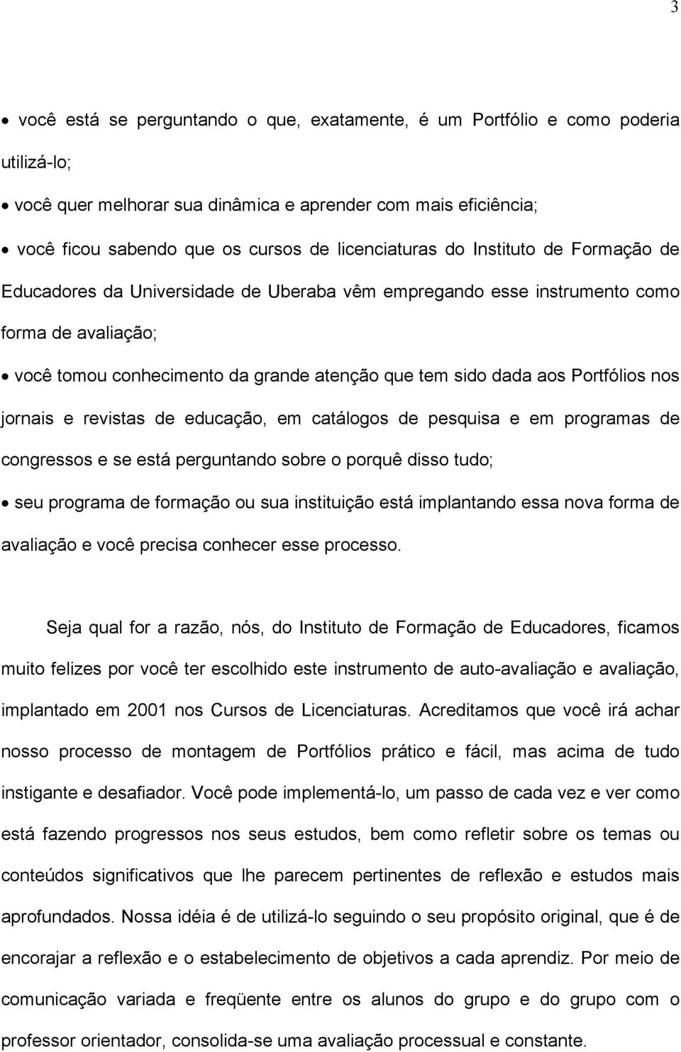 aos Portfólios nos jornais e revistas de educação, em catálogos de pesquisa e em programas de congressos e se está perguntando sobre o porquê disso tudo; seu programa de formação ou sua instituição