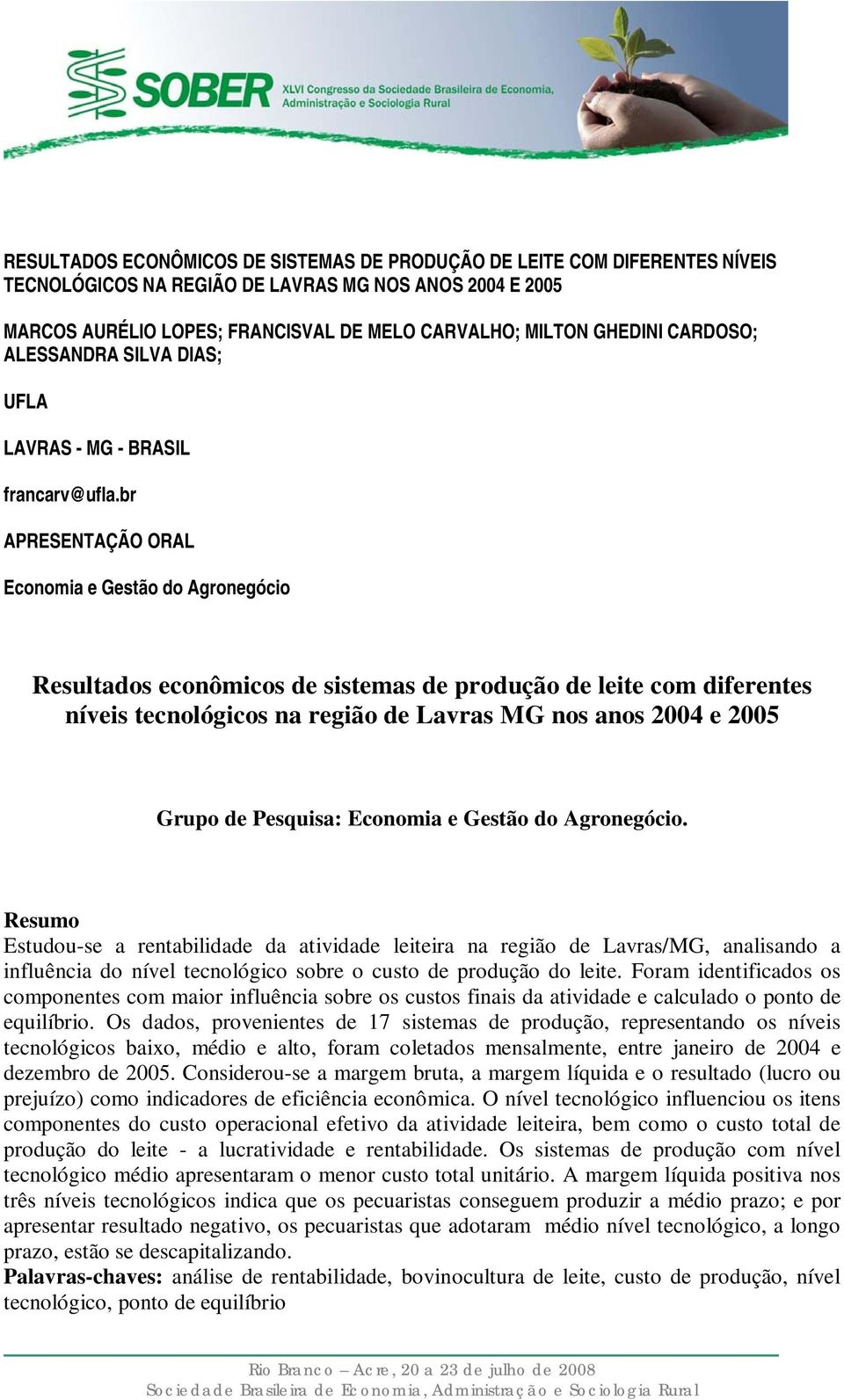 br APRESENTAÇÃO ORAL Economia e Gestão do Agronegócio Resultados econômicos de sistemas de produção de leite com diferentes níveis tecnológicos na região de Lavras MG nos anos 2004 e 2005 Grupo de